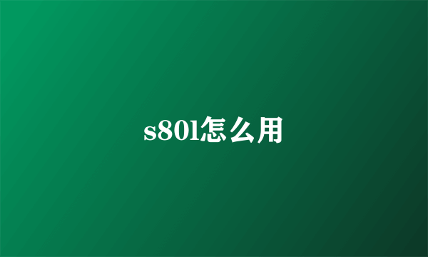 s80l怎么用