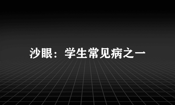 沙眼：学生常见病之一