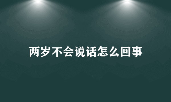 两岁不会说话怎么回事