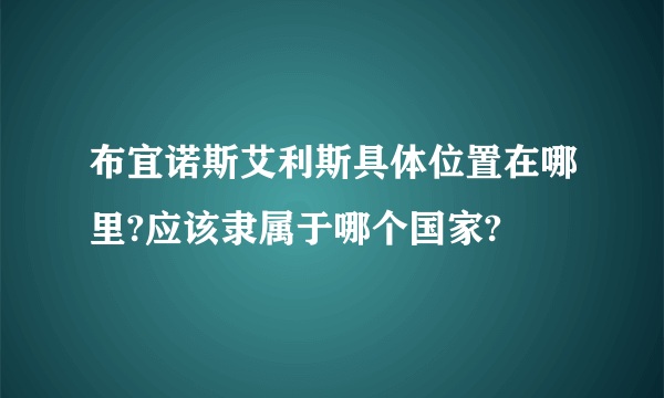 布宜诺斯艾利斯具体位置在哪里?应该隶属于哪个国家?