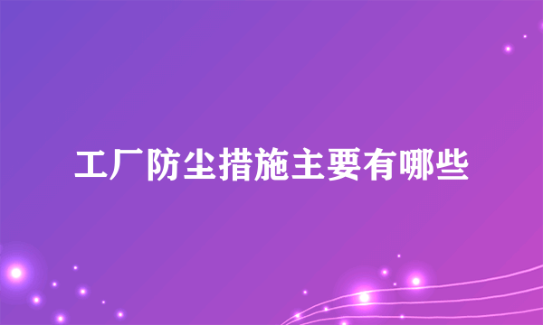 工厂防尘措施主要有哪些