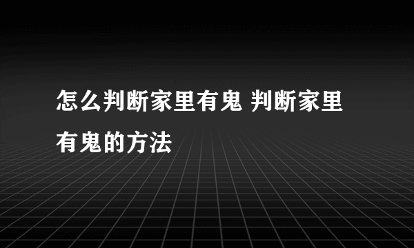 怎么判断家里有鬼 判断家里有鬼的方法
