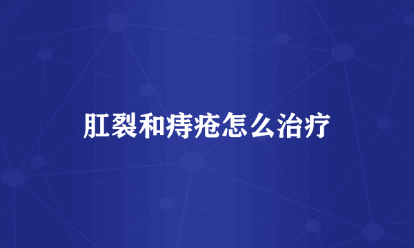 肛裂和痔疮怎么治疗