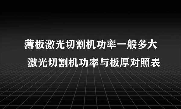 薄板激光切割机功率一般多大 激光切割机功率与板厚对照表