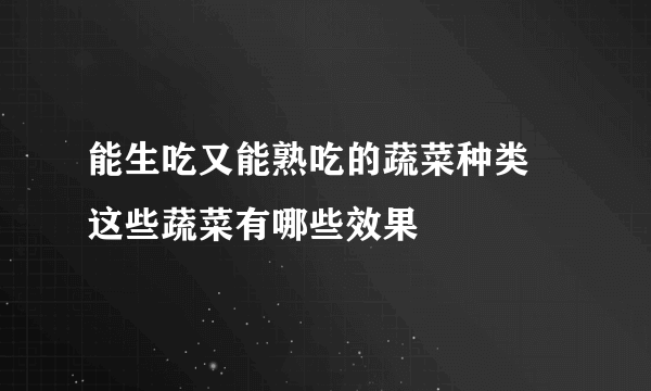 能生吃又能熟吃的蔬菜种类 这些蔬菜有哪些效果