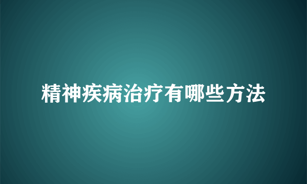 精神疾病治疗有哪些方法