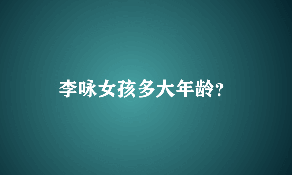 李咏女孩多大年龄？