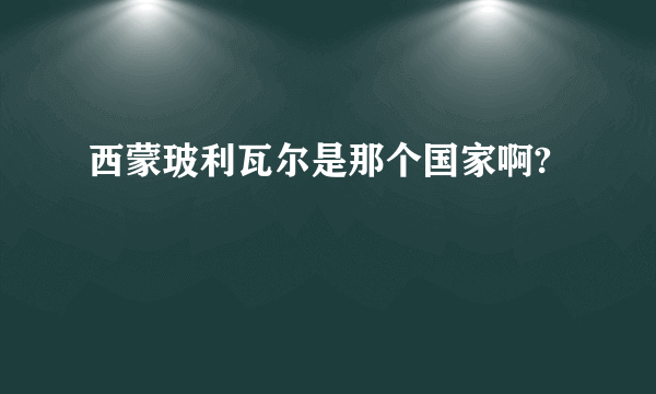 西蒙玻利瓦尔是那个国家啊?