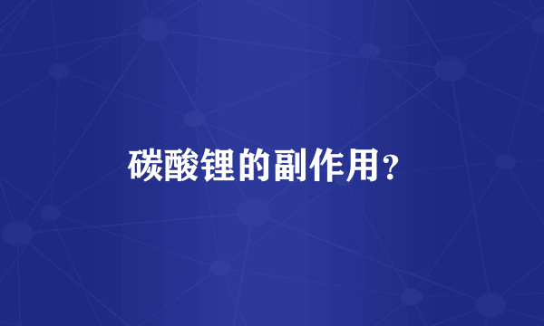 碳酸锂的副作用？