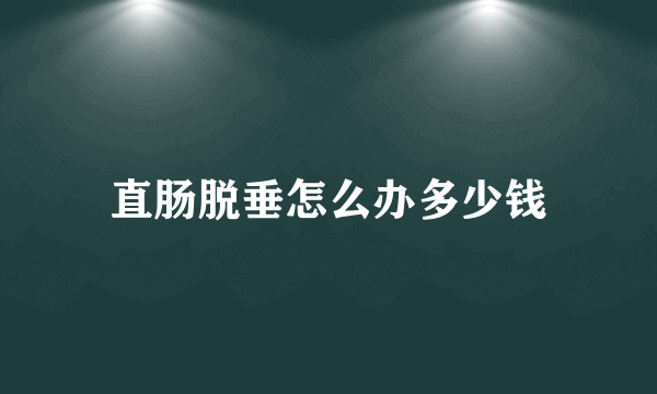直肠脱垂怎么办多少钱