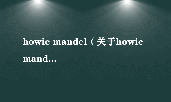 howie mandel（关于howie mandel的介绍）