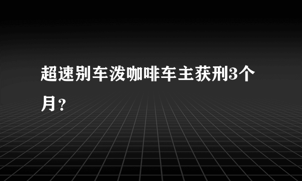 超速别车泼咖啡车主获刑3个月？
