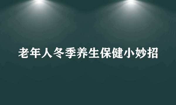 老年人冬季养生保健小妙招