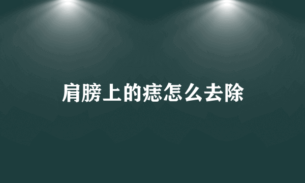 肩膀上的痣怎么去除