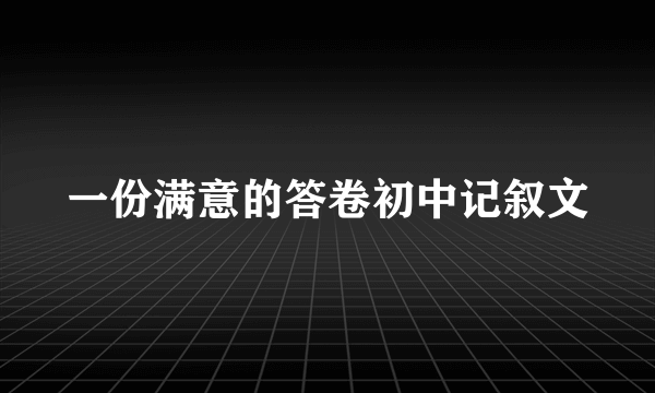 一份满意的答卷初中记叙文