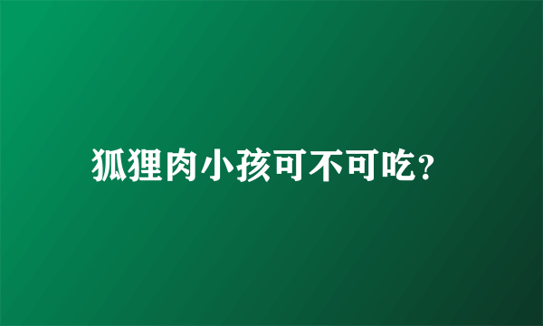 狐狸肉小孩可不可吃？
