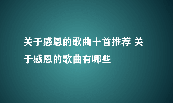 关于感恩的歌曲十首推荐 关于感恩的歌曲有哪些