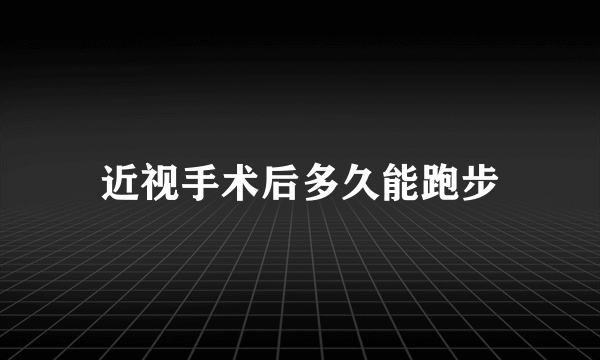 近视手术后多久能跑步