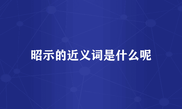 昭示的近义词是什么呢