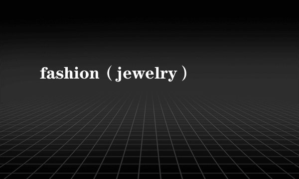 fashion（jewelry）
