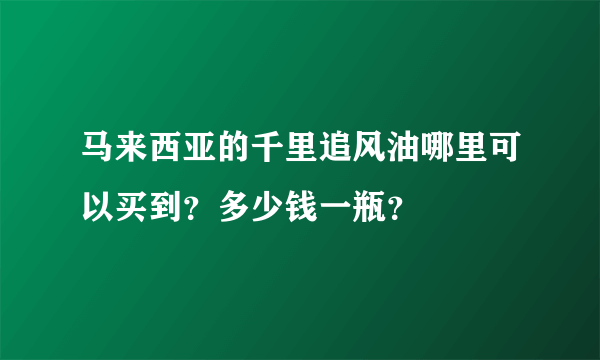 马来西亚的千里追风油哪里可以买到？多少钱一瓶？