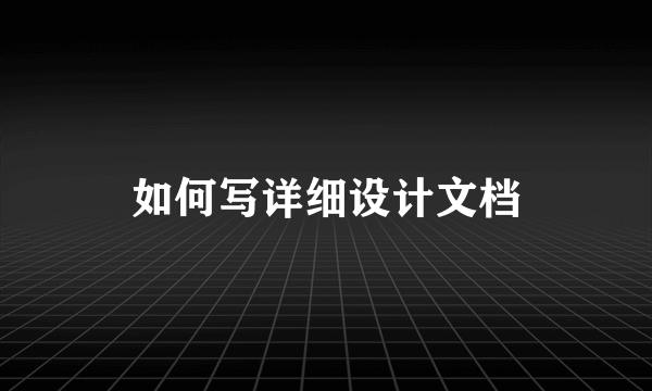 如何写详细设计文档