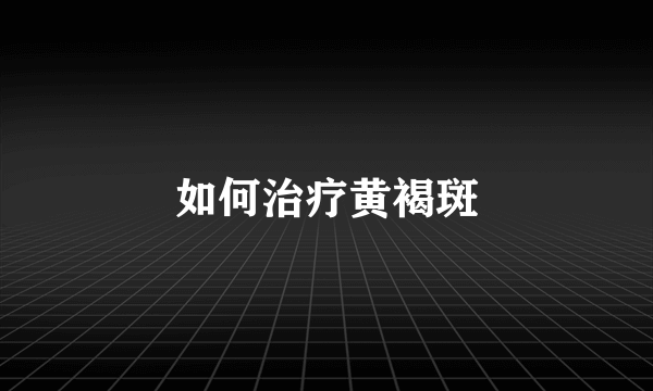 如何治疗黄褐斑
