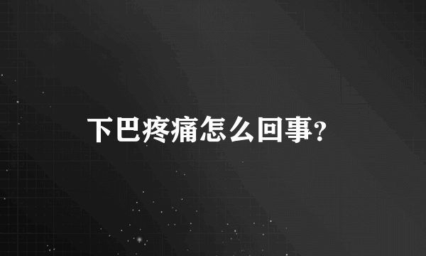 下巴疼痛怎么回事？