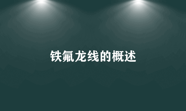 铁氟龙线的概述