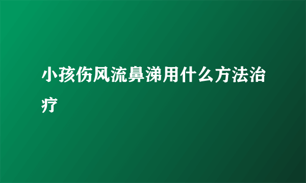 小孩伤风流鼻涕用什么方法治疗