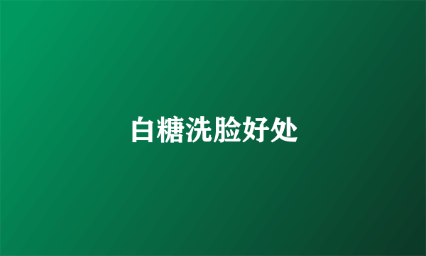 白糖洗脸好处