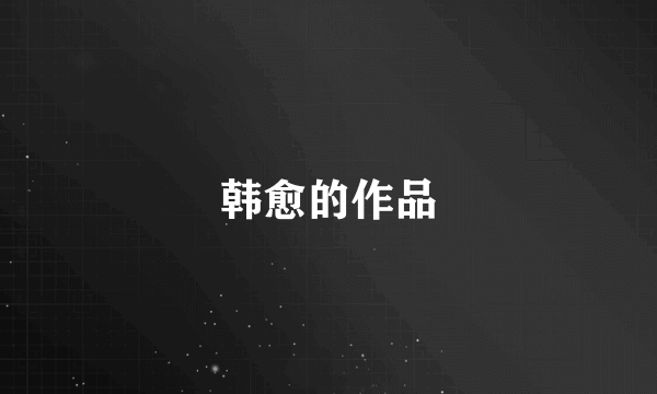 韩愈的作品