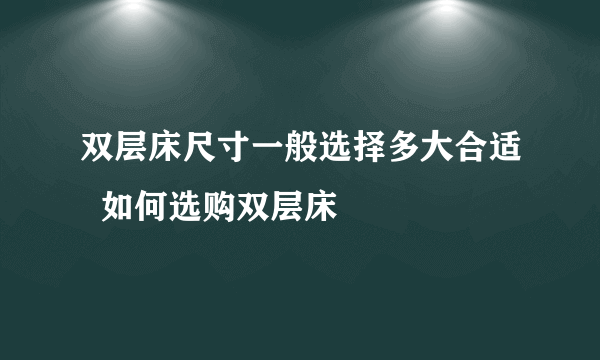 双层床尺寸一般选择多大合适  如何选购双层床