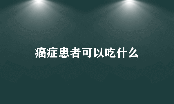 癌症患者可以吃什么
