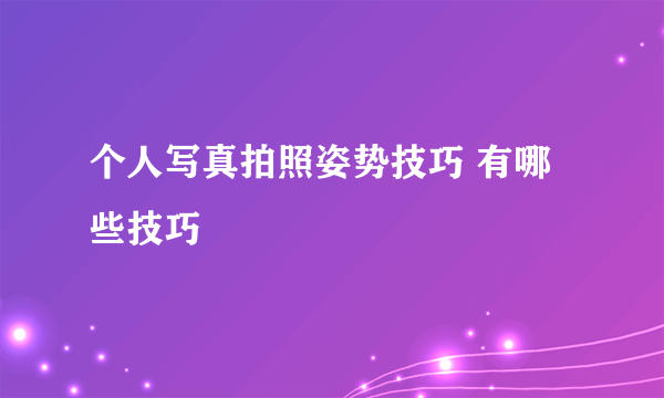 个人写真拍照姿势技巧 有哪些技巧