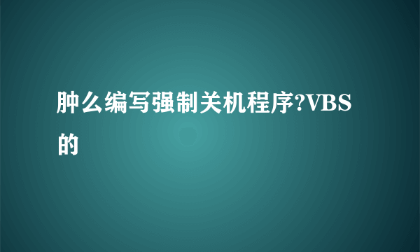 肿么编写强制关机程序?VBS的