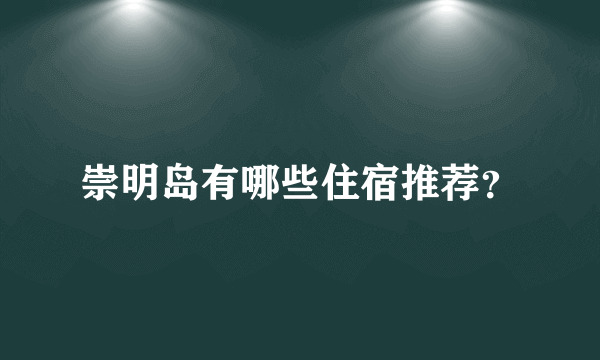 崇明岛有哪些住宿推荐？