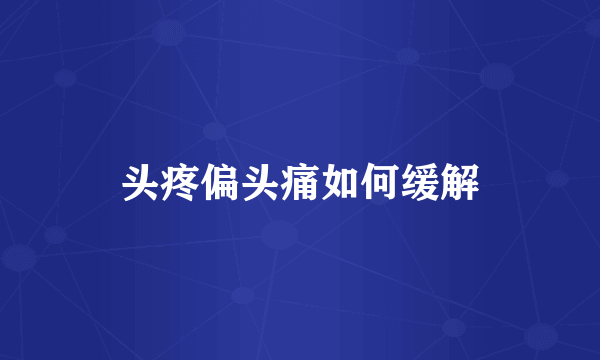 头疼偏头痛如何缓解