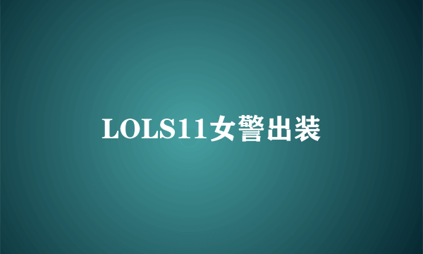 LOLS11女警出装