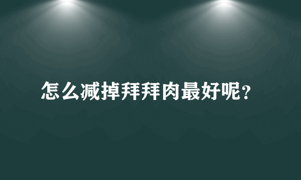 怎么减掉拜拜肉最好呢？