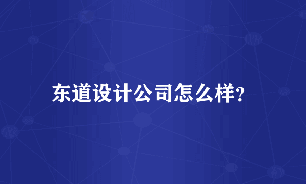 东道设计公司怎么样？