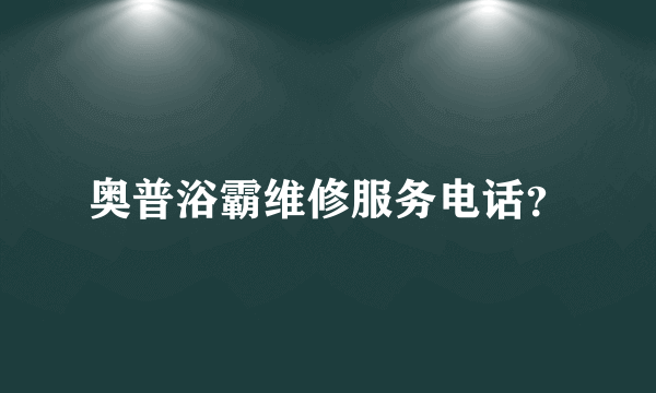 奥普浴霸维修服务电话？
