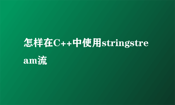 怎样在C++中使用stringstream流