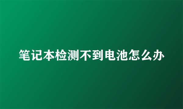 笔记本检测不到电池怎么办
