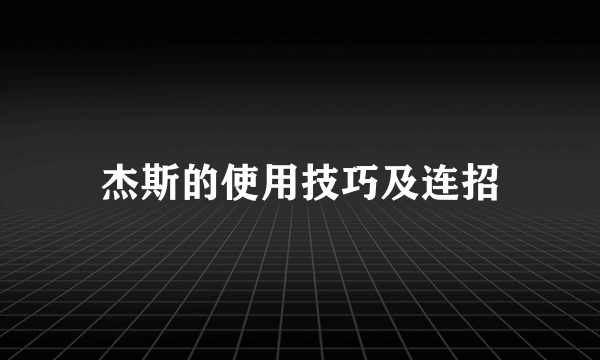 杰斯的使用技巧及连招