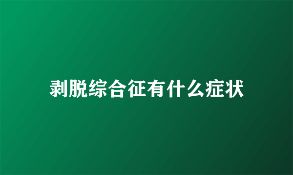 剥脱综合征有什么症状