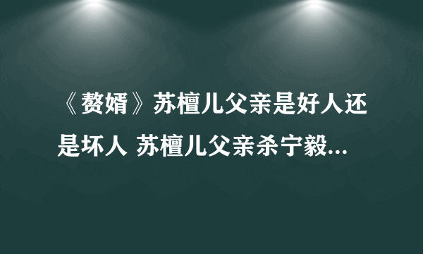 《赘婿》苏檀儿父亲是好人还是坏人 苏檀儿父亲杀宁毅的原因是什么