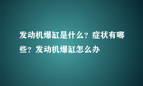 发动机爆缸是什么？症状有哪些？发动机爆缸怎么办