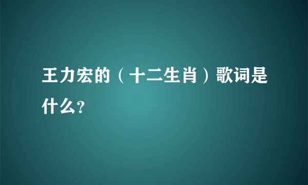 王力宏的（十二生肖）歌词是什么？