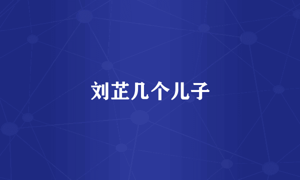 刘芷几个儿子